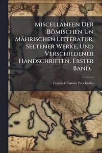 bokomslag Miscellaneen Der Bömischen Un Mährischen Litteratur, Seltener Werke, Und Verschiedener Handschriften. Erster Band...