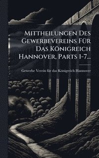 bokomslag Mittheilungen Des Gewerbevereins FÃ1/4r Das Königreich Hannover, Parts 1-7...