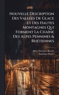 bokomslag Nouvelle Description Des VallÃ©es De Glace Et Des Hautes Montagnes Qui Forment La ChaÃ¿ne Des Alpes Pennines & RhÃ©tiennes