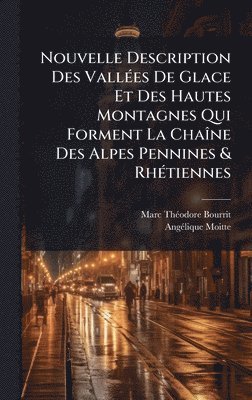 bokomslag Nouvelle Description Des VallÃ(c)es De Glace Et Des Hautes Montagnes Qui Forment La ChaÃ(R)ne Des Alpes Pennines & RhÃ(c)tiennes