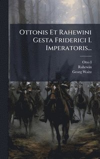 bokomslag Ottonis Et Rahewini Gesta Friderici I. Imperatoris...