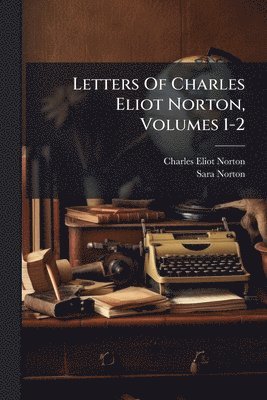 bokomslag Letters Of Charles Eliot Norton, Volumes 1-2
