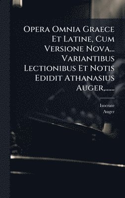 bokomslag Opera Omnia Graece Et Latine, Cum Versione Nova... Variantibus Lectionibus Et Notis Edidit Athanasius Auger, ......
