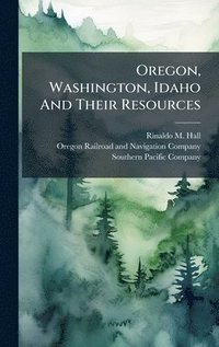 bokomslag Oregon, Washington, Idaho And Their Resources