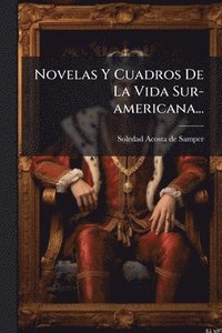 bokomslag Novelas Y Cuadros De La Vida Sur-americana...