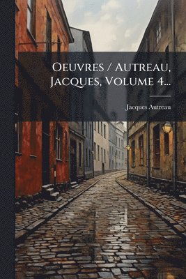 bokomslag Oeuvres / Autreau, Jacques, Volume 4...