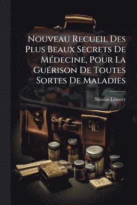 bokomslag Nouveau Recueil Des Plus Beaux Secrets De MÃ(c)decine, Pour La GuÃ(c)rison De Toutes Sortes De Maladies