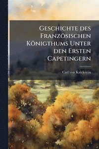 bokomslag Geschichte des Französischen Königthums Unter den Ersten Capetingern