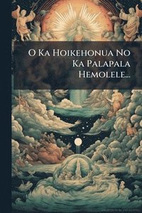 bokomslag O Ka Hoikehonua No Ka Palapala Hemolele...