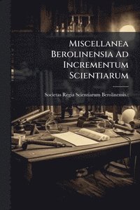 bokomslag Miscellanea Berolinensia Ad Incrementum Scientiarum