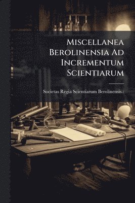 bokomslag Miscellanea Berolinensia Ad Incrementum Scientiarum