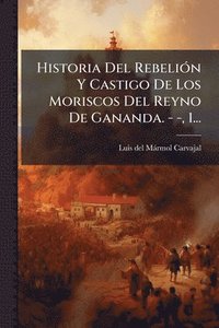 bokomslag Historia Del RebeliÃ3n Y Castigo De Los Moriscos Del Reyno De Gananda. - -, 1...