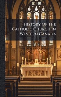 bokomslag History Of The Catholic Church In Western Canada