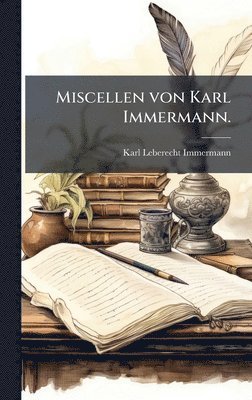 Karl Leberecht Immermann - Miscellen von Karl Immermann., Inbunden