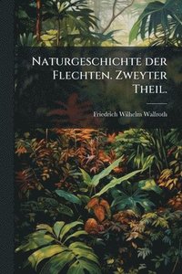 bokomslag Naturgeschichte der Flechten. Zweyter Theil.