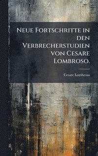 bokomslag Neue Fortschritte in den Verbrecherstudien von Cesare Lombroso.