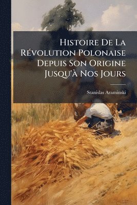 Stanislas Araminski - Histoire De La RÃ(c)volution Polonaise Depuis Son Origine Jusqu'Ã Nos Jours, Häftad