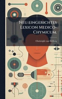 bokomslag Neu eingerichtes Lexicon Medico-Chymicum.