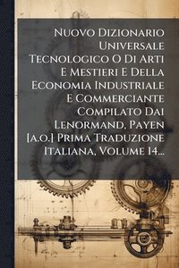 bokomslag Nuovo Dizionario Universale Tecnologico O Di Arti E Mestieri E Della Economia Industriale E Commerciante Compilato Dai Lenormand, Payen [a.o.] Prima Traduzione Italiana, Volume 14...