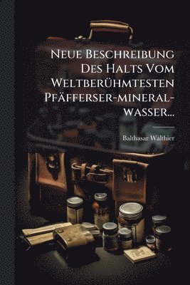 bokomslag Neue Beschreibung Des Halts Vom WeltberÃ1/4hmtesten Pfäfferser-mineral-wasser...