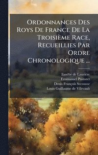 bokomslag Ordonnances Des Roys De France De La Troisième Race, Recueillies Par Ordre Chronologique ...