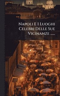 bokomslag Napoli E I Luoghi Celebri Delle Sue Vicinanze ......