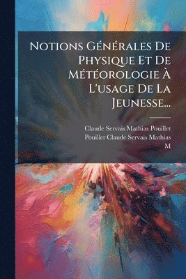 bokomslag Notions GÃ(c)nÃ(c)rales De Physique Et De MÃ(c)tÃ(c)orologie Ã¿ L'usage De La Jeunesse...