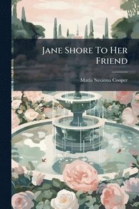 bokomslag Jane Shore To Her Friend