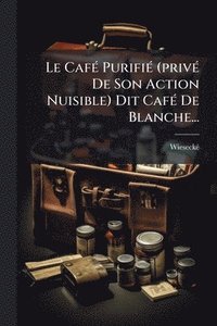 bokomslag CafÃ(c) PurifiÃ(c) (privÃ(c) De Son Action Nuisible) Dit CafÃ(c) De Blanche...
