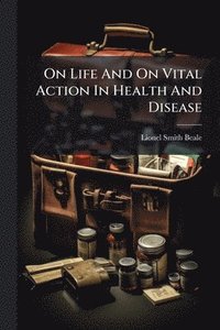 bokomslag On Life And On Vital Action In Health And Disease