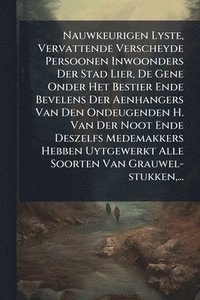 bokomslag Nauwkeurigen Lyste, Vervattende Verscheyde Persoonen Inwoonders Der Stad Lier, De Gene Onder Het Bestier Ende Bevelens Der Aenhangers Van Den Ondeugen