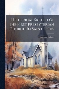 bokomslag Historical Sketch Of The First Presbyterian Church In Saint Louis