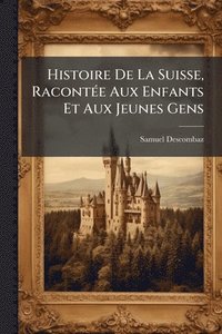 bokomslag Histoire De La Suisse, RacontÃ(c)e Aux Enfants Et Aux Jeunes Gens