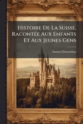 bokomslag Histoire De La Suisse, RacontÃ(c)e Aux Enfants Et Aux Jeunes Gens