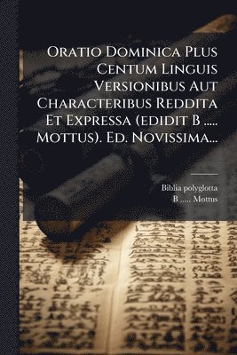 bokomslag Oratio Dominica Plus Centum Linguis Versionibus Aut Characteribus Reddita Et Expressa (edidit B ..... Mottus). Ed. Novissima...