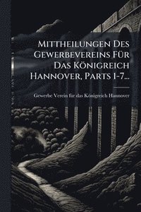 bokomslag Mittheilungen Des Gewerbevereins FÃ1/4r Das Königreich Hannover, Parts 1-7...