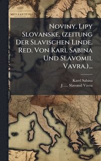 bokomslag Noviny. Lipy Slovanske. (zeitung Der Slavischen Linde. Red. Von Karl Sabina Und Slavomil Vavra.)...