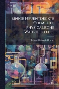 bokomslag Einige Neuentdeckte Chemisch-physicalische Wahrheiten ......