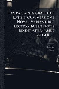 bokomslag Opera Omnia Graece Et Latine, Cum Versione Nova... Variantibus Lectionibus Et Notis Edidit Athanasius Auger, ......