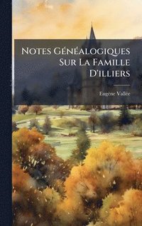 bokomslag Notes GÃ(c)nÃ(c)alogiques Sur La Famille D'illiers