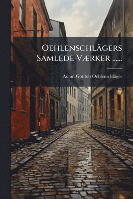 bokomslag Oehlenschlägers Samlede VÃ]rker ......