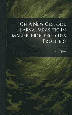 bokomslag On A New Cestode Larva Parasitic In Man (plerocercoides Prolifer)