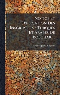 bokomslag Notice Et Explication Des Inscriptions Turques Et Arabes De Bolghari...