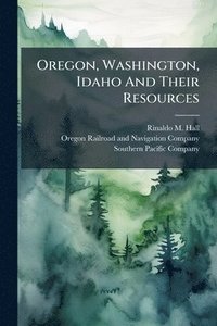 bokomslag Oregon, Washington, Idaho And Their Resources