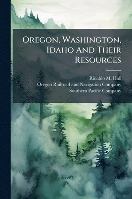 bokomslag Oregon, Washington, Idaho And Their Resources