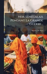 bokomslag Nos SÃ(c)nÃ(c)galais Pendant La Grande Guerre...