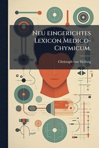 bokomslag Neu eingerichtes Lexicon Medico-Chymicum.