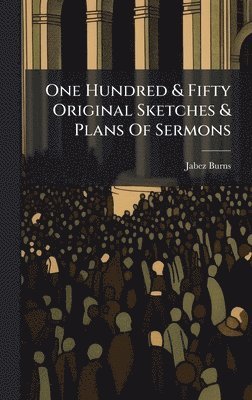 Jabez Burns - One Hundred & Fifty Original Sketches & Plans Of Sermons, Inbunden
