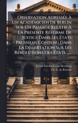 Observation AdressÃ(c)e Ã Un AcadÃ(c)micien De Berlin Sur Un Passage Relatif Ã La PrÃ(c)sente RÃ(c)forme De Justice Dans Les Ãtats Prussiens Contenu Dans La Dissertation Sur Les RÃ(c)volutions Des Ãtats ......, Inbunden
