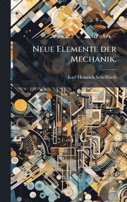 Karl Heinrich Schellbach - Neue Elemente der Mechanik., Inbunden